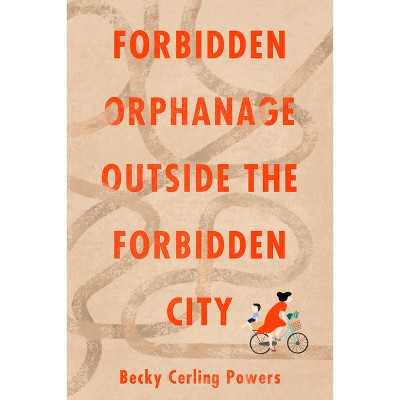 Forbidden Orphanage Outside the Forbidden City - by  Becky Cerling Powers (Paperback)