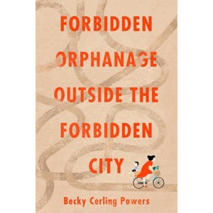 Forbidden Orphanage Outside the Forbidden City - by  Becky Cerling Powers (Paperback) - 1 of 1
