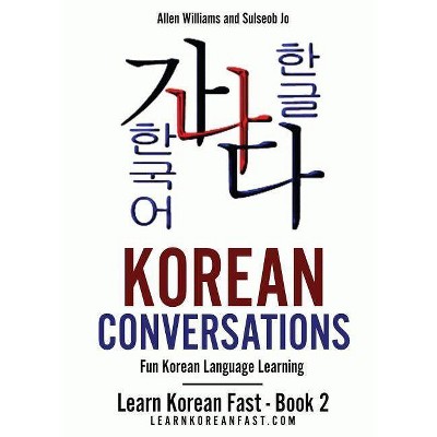 Korean Conversations - (Learn Korean Fast) by  Allen Williams & Sulseob Jo (Paperback)