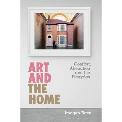 Art and the Home - (International Library of Modern and Contemporary Art) by  Imogen Racz (Hardcover)