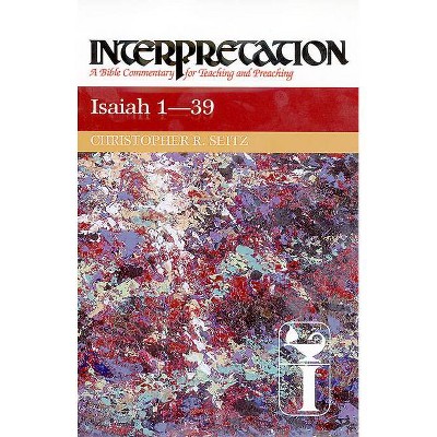 Isaiah 1-39 - (Interpretation: A Bible Commentary for Teaching & Preaching) by  Christopher R Seitz (Hardcover)