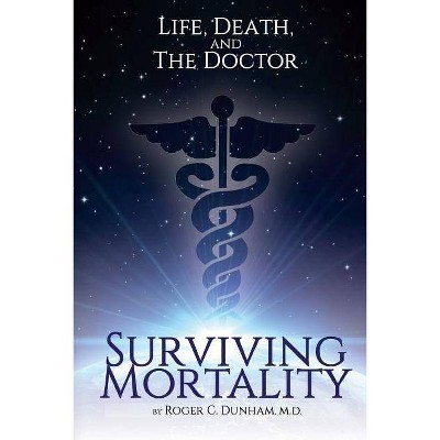 Surviving Mortality - by  Roger C Dunham M D (Paperback)