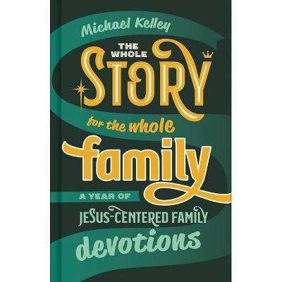 The Whole Story for the Whole Family - by  Michael Kelley (Hardcover)