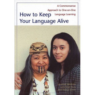 How to Keep Your Language Alive - by  Leanne Hinton (Paperback)