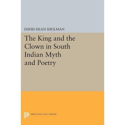 The King and the Clown in South Indian Myth and Poetry - (Princeton Legacy Library) by  David Dean Shulman (Paperback)