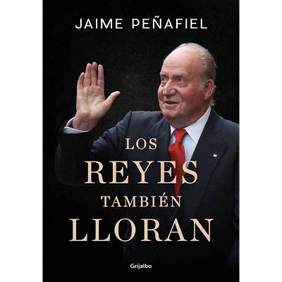 Los Reyes También Lloran / Kings Also Cry - by  Jaime Penafiel (Hardcover)