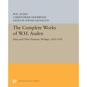 The Complete Works of W.H. Auden - (Princeton Legacy Library) by  W H Auden & Christopher Isherwood (Paperback) - 1 of 1