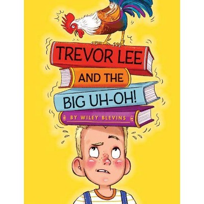 Trevor Lee and the Big Uh Oh! - by  Wiley Blevins (Hardcover)