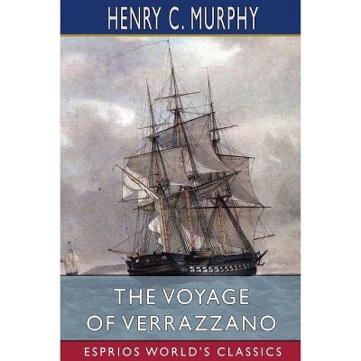 The Voyage of Verrazzano (Esprios Classics) - by  Henry C Murphy (Paperback)