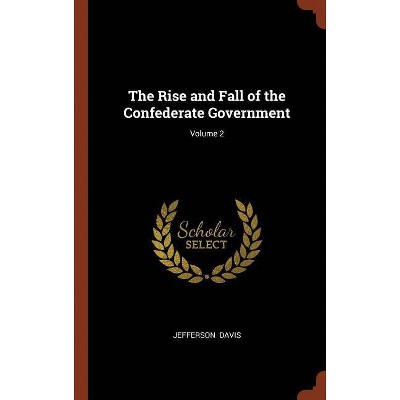 The Rise and Fall of the Confederate Government; Volume 2 - by  Jefferson Davis (Hardcover)