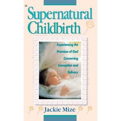 Supernatural Childbirth - by  Jackie Mize (Hardcover)