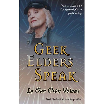 Geek Elders Speak - by  Maggie Nowakowska & Jenni Hennig (Hardcover)