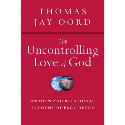 The Uncontrolling Love of God - by  Thomas Jay Oord (Paperback)