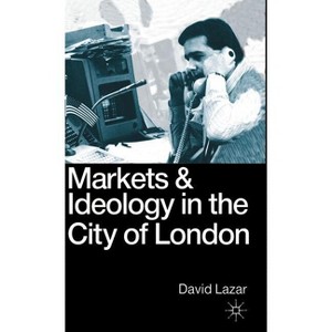 Markets and Ideology in the City of London - by  David Lazar (Hardcover) - 1 of 1