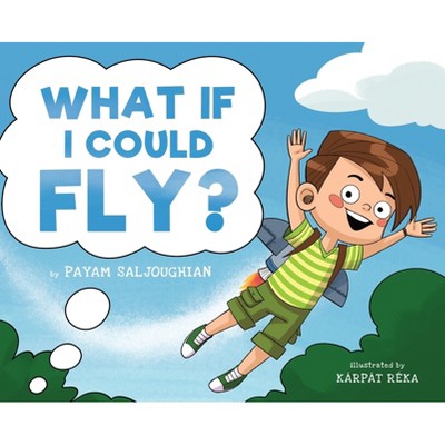 What If I Could Fly? - by  Payam Saljoughian (Hardcover)