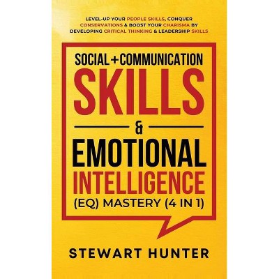 Social + Communication Skills & Emotional Intelligence (EQ) Mastery (4 in 1) - by  Stewart Hunter (Hardcover)