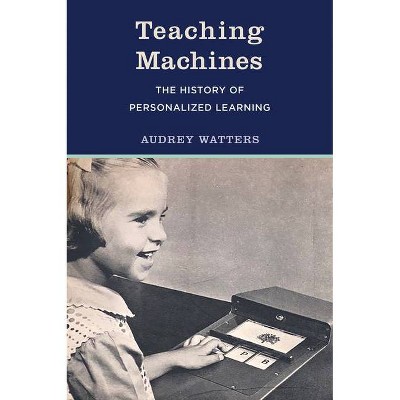 Teaching Machines - by  Audrey Watters (Hardcover)