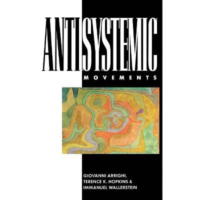 Antisystemic Movements - by  Giovanni Arrighi & Terence Hopkins & Immanuel Maurice Wallerstein (Paperback)