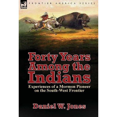 Forty Years Among the Indians - by  Daniel W Jones (Hardcover)