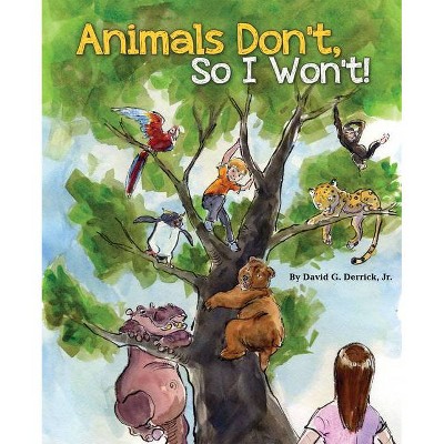 Animals Don't, So I Won't! - by  David G Derrick Jr (Hardcover)