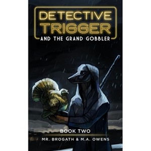 Detective Trigger and the Grand Gobbler - by  Mr Brogath & M a Owens (Paperback) - 1 of 1