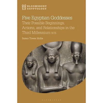 Five Egyptian Goddesses - (Bloomsbury Egyptology) by  Susan Tower Hollis (Paperback)