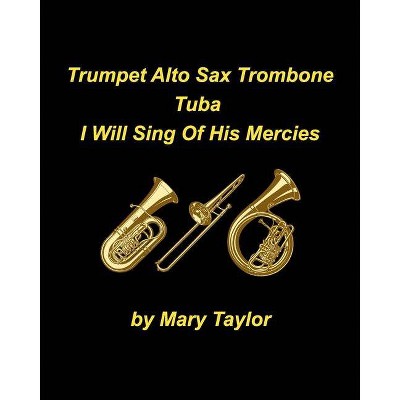 Trumpet Alto Sax Trombone Tuba I Will Sing Of His Mercies - by  Mary Taylor (Paperback)