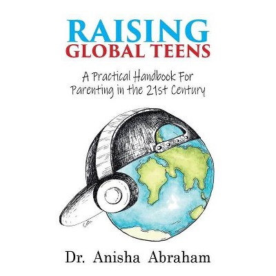 Raising Global Teens - by  Anisha Abraham (Paperback)