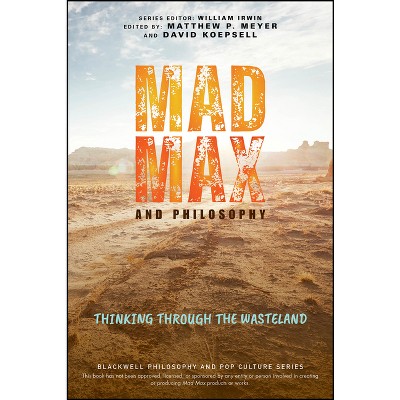 Mad Max and Philosophy - (Blackwell Philosophy and Pop Culture) by  Matthew P Meyer & David Koepsell & William Irwin (Paperback)