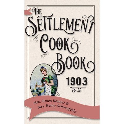 The Settlement Cook Book 1903 - by  Simon Kander & Henry Schoenfeld (Hardcover)