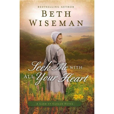 Seek Me with All Your Heart - (Land of Canaan Novel) by  Beth Wiseman (Paperback)