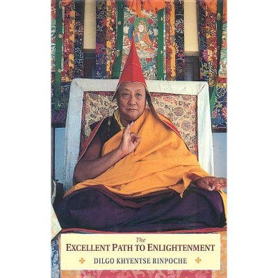 The Excellent Path to Enlightenment - by  Dilgo Khyentse (Paperback)