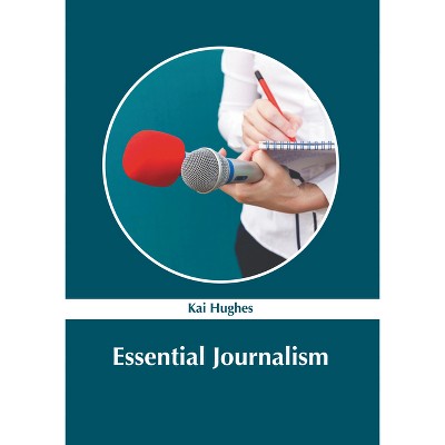 Essential Journalism - by  Kai Hughes (Hardcover)
