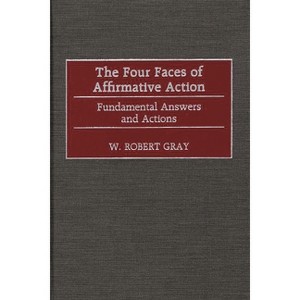 The Four Faces of Affirmative Action - (Contributions in Legal Studies) by  W Robert Gray (Hardcover) - 1 of 1