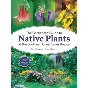 The Gardener's Guide to Native Plants of the Southern Great Lakes Region - by  Rick Gray & Shaun Booth (Paperback) - 1 of 1