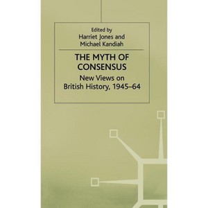 The Myth of Consensus - (Contemporary History in Context) by  Harriet Jones & Michael D Kandiah (Hardcover) - 1 of 1