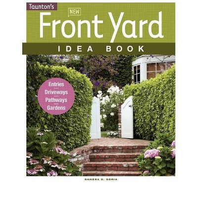 New Front Yard Idea Book - (Taunton Home Idea Books) by  Sandra S Soria (Paperback)