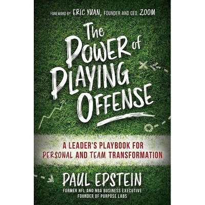 The Power of Playing Offense: A Leader's Playbook for Personal and Team Transformation - by  Paul Epstein (Hardcover)