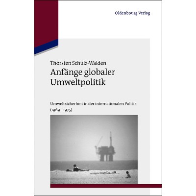 Anfänge globaler Umweltpolitik - (Studien Zur Internationalen Geschichte) by  Thorsten Schulz-Walden (Hardcover)