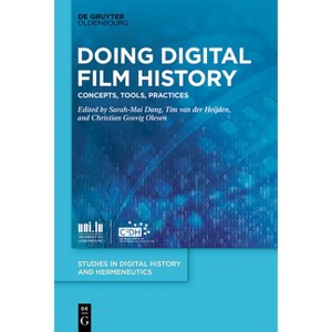 Doing Digital Film History - (Studies in Digital History and Hermeneutics) by  Sarah-Mai Dang & Tim Van Der Heijden & Christian Gosvig Olesen - 1 of 1