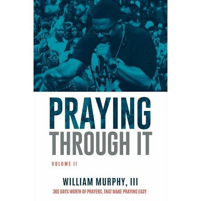 Praying Through It, Volume II - by  William Murphy (Paperback)