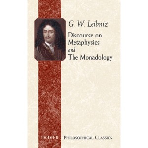 Discourse on Metaphysics and the Monadology - (Dover Philosophical Classics) by  G W Leibniz (Paperback) - 1 of 1