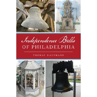 Independence Bells of Philadelphia - (Landmarks) by  Thomas Kaufmann (Paperback)