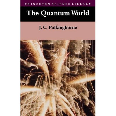 The Quantum World - (Princeton Science Library (Paperback)) by  John C Polkinghorne (Paperback)