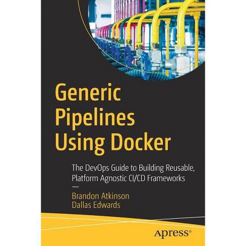 Generic Pipelines Using Docker By Brandon Atkinson Dallas Edwards Paperback - 