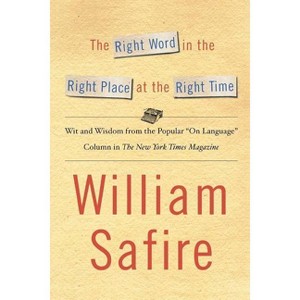 The Right Word in the Right Place at the Right Time - by  William Safire (Paperback) - 1 of 1