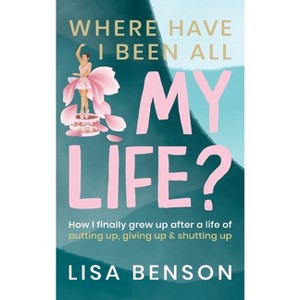 Where Have I Been All My Life? - by  Lisa Benson (Hardcover) - 1 of 1