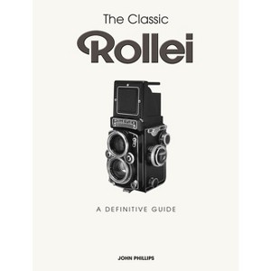 The Classic Rollei - by  John Phillips (Hardcover) - 1 of 1
