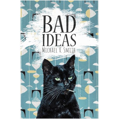 Bad Ideas - by Michael V Smith (Paperback)