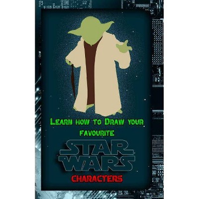 Learn How to Draw Your Favorite Star Wars Characters - by  Gala Publication (Paperback)